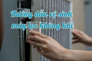 Cách vệ sinh máy lọc không khí đơn giản, đúng cách tại nhà